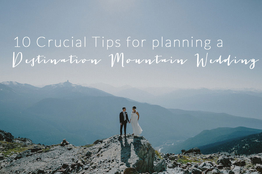 10 Crucial Tips for Planning a Destination Mountain Wedding